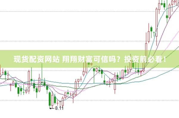 现货配资网站 翔翔财富可信吗？投资前必看！