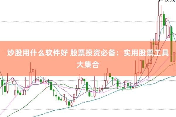 炒股用什么软件好 股票投资必备：实用股票工具大集合