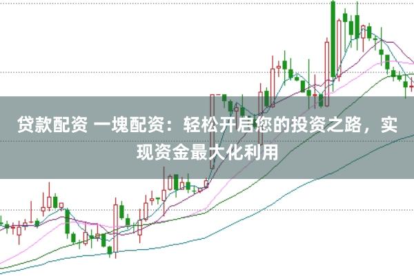贷款配资 一塊配资：轻松开启您的投资之路，实现资金最大化利用