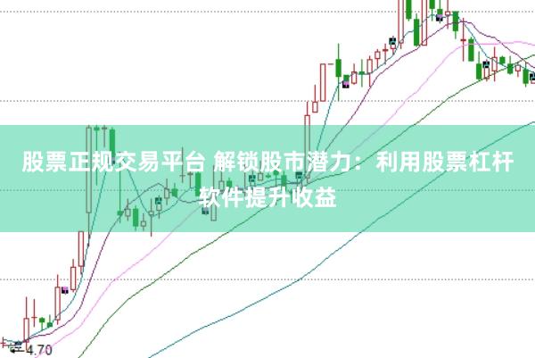 股票正规交易平台 解锁股市潜力：利用股票杠杆软件提升收益