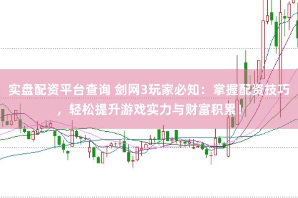 实盘配资平台查询 剑网3玩家必知：掌握配资技巧，轻松提升游戏实力与财富积累！