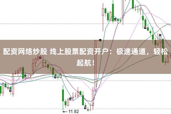 配资网络炒股 线上股票配资开户：极速通道，轻松起航！