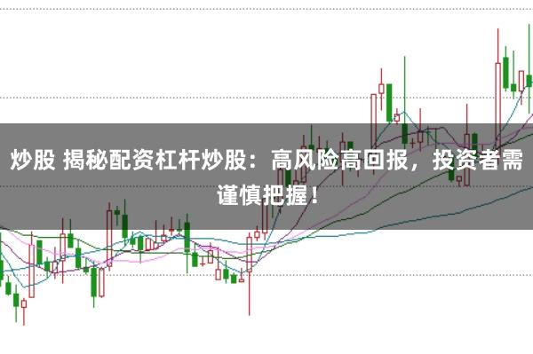 炒股 揭秘配资杠杆炒股：高风险高回报，投资者需谨慎把握！