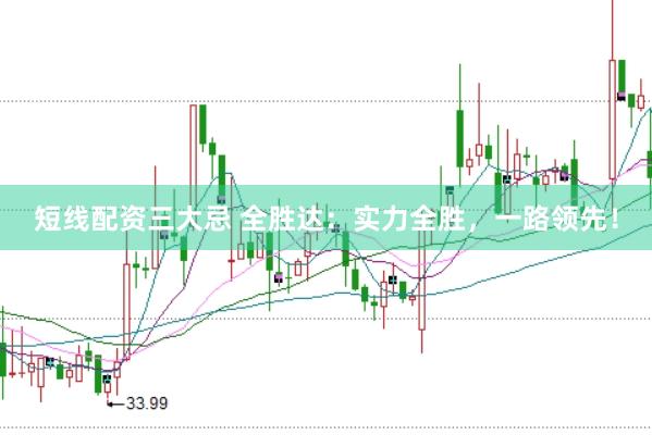 短线配资三大忌 全胜达：实力全胜，一路领先！