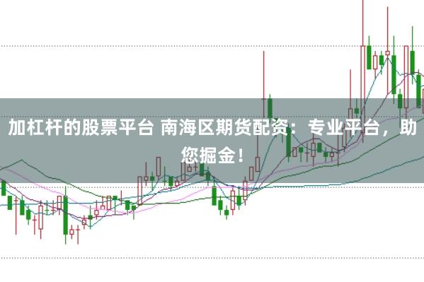 加杠杆的股票平台 南海区期货配资：专业平台，助您掘金！