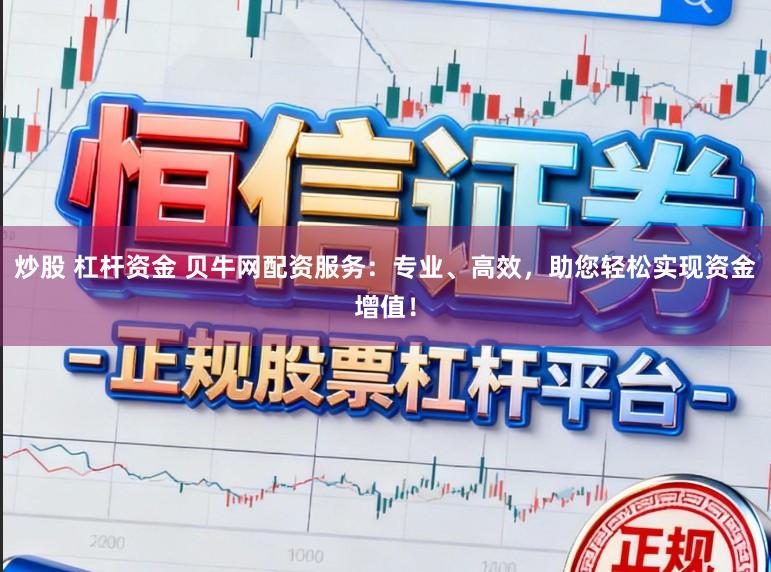 炒股 杠杆资金 贝牛网配资服务:专业、高效,助您轻松实现资金增值!