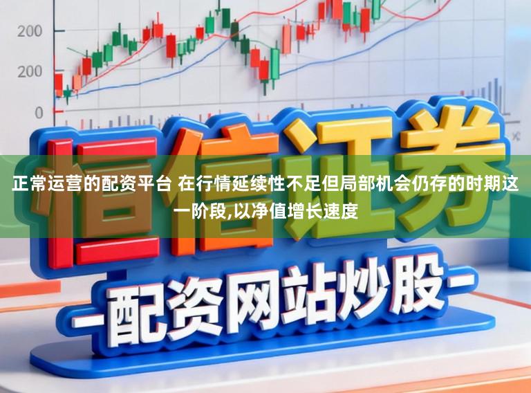 正常运营的配资平台 在行情延续性不足但局部机会仍存的时期这一阶段，以净值增长速度