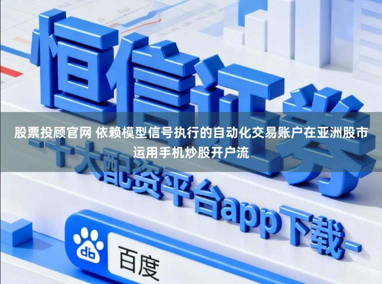 股票投顾官网 依赖模型信号执行的自动化交易账户在亚洲股市运用手机炒股开户流