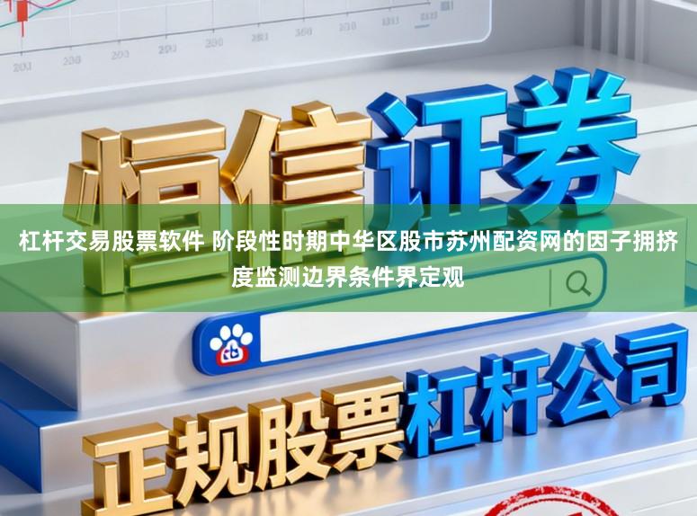杠杆交易股票软件 阶段性时期中华区股市苏州配资网的因子拥挤度监测边界条件界定观
