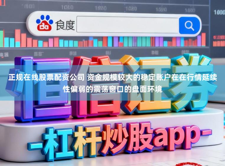 正规在线股票配资公司 资金规模较大的稳定账户在在行情延续性偏弱的震荡窗口的盘面环境