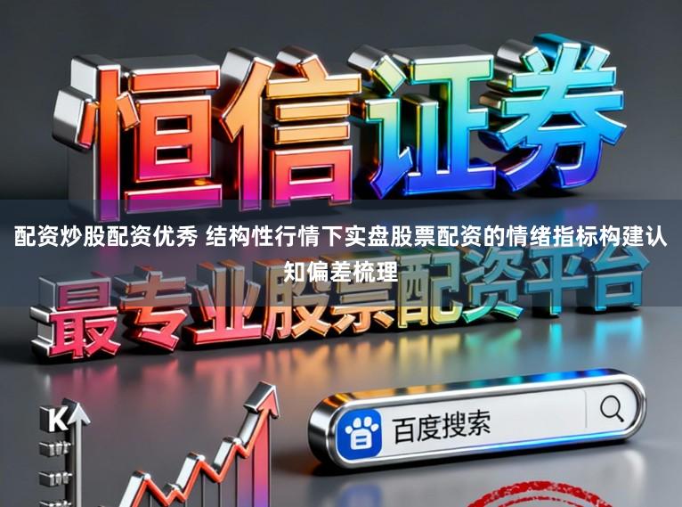配资炒股配资优秀 结构性行情下实盘股票配资的情绪指标构建认知偏差梳理