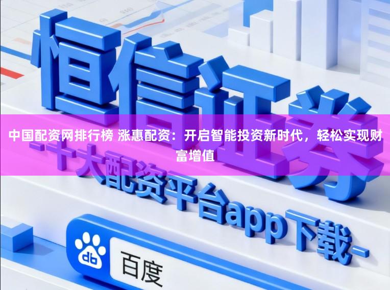 中国配资网排行榜 涨惠配资：开启智能投资新时代，轻松实现财富增值