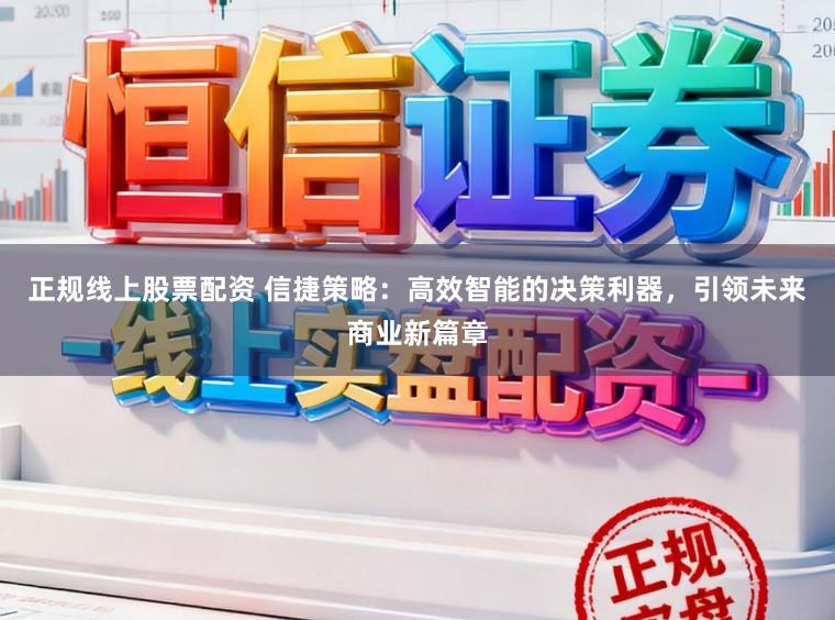 正规线上股票配资 信捷策略：高效智能的决策利器，引领未来商业新篇章