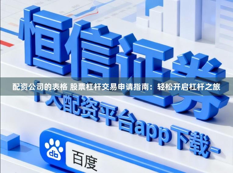 配资公司的表格 股票杠杆交易申请指南：轻松开启杠杆之旅