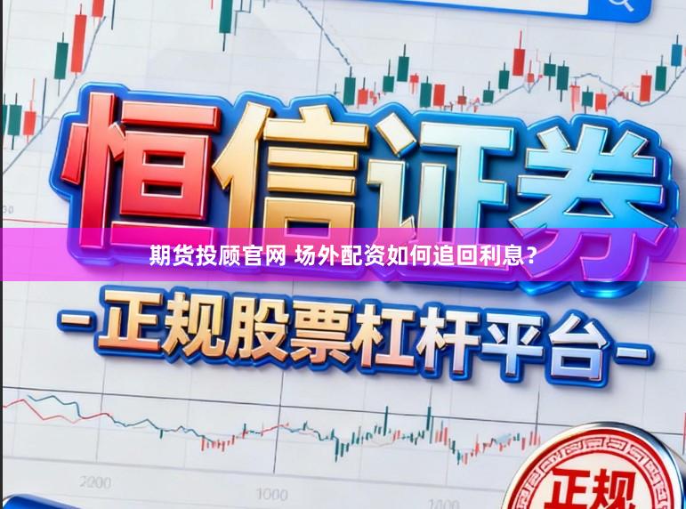 期货投顾官网 场外配资如何追回利息？