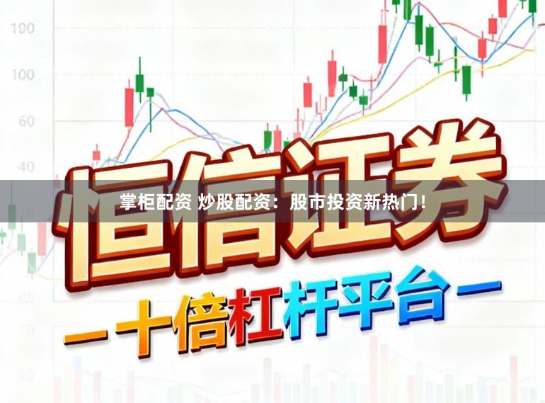 掌柜配资 炒股配资：股市投资新热门！