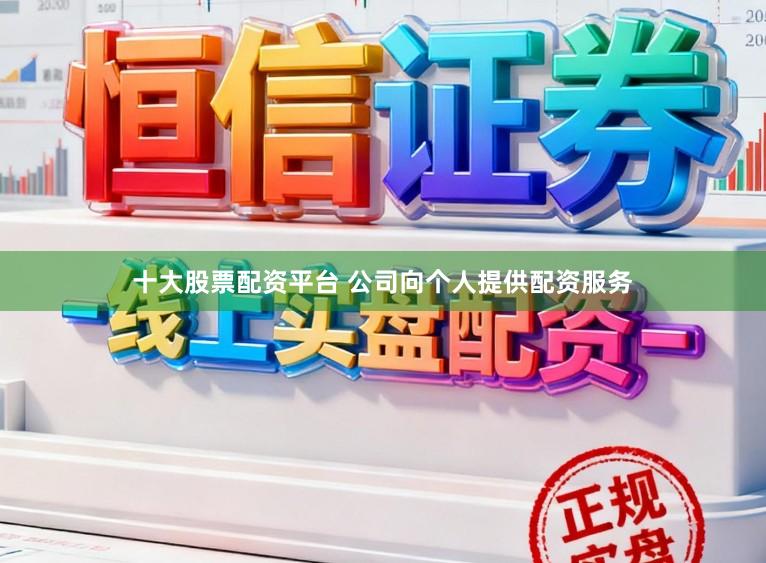十大股票配资平台 公司向个人提供配资服务