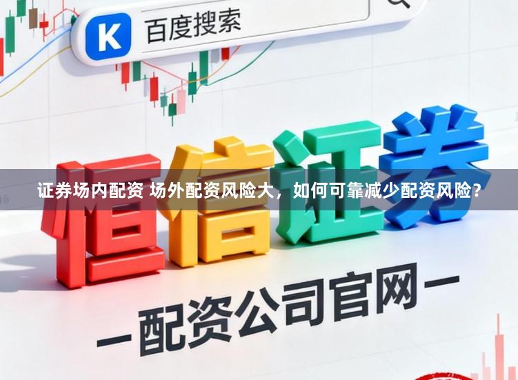 证券场内配资 场外配资风险大，如何可靠减少配资风险？