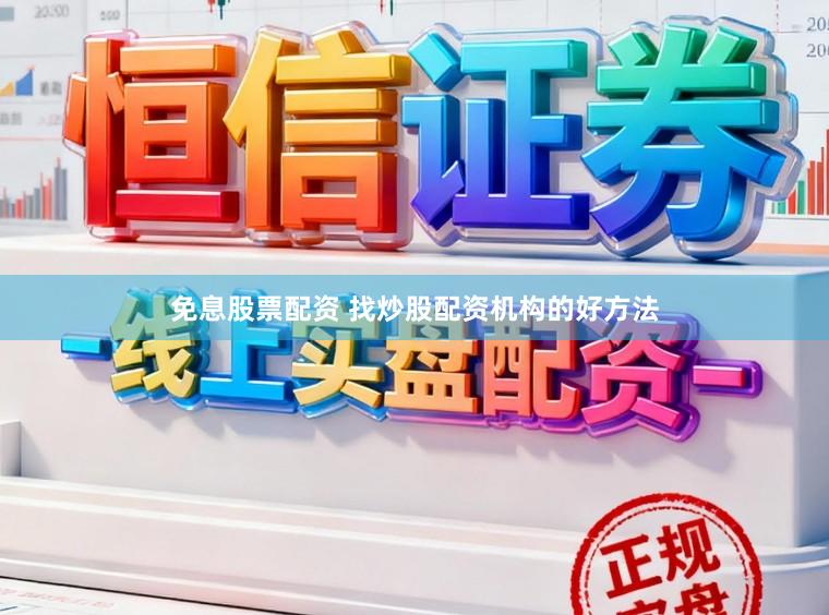 免息股票配资 找炒股配资机构的好方法