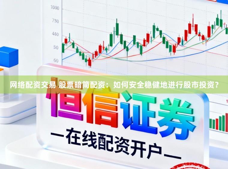 网络配资交易 股票暗简配资：如何安全稳健地进行股市投资？