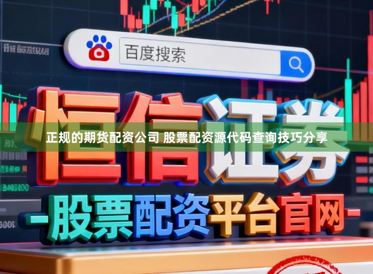正规的期货配资公司 股票配资源代码查询技巧分享