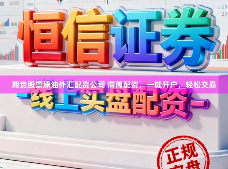 期货股票原油外汇配资公司 滞简配资，一键开户，轻松交易