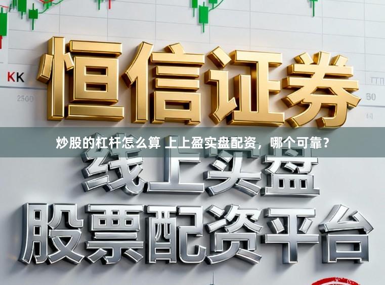 炒股的杠杆怎么算 上上盈实盘配资,哪个可靠?